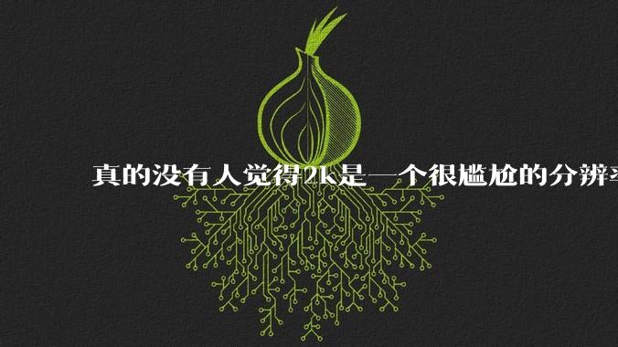 真的没有人觉得2k是一个很尴尬的分辨率吗？