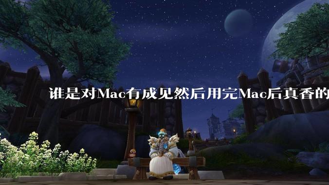 谁是对Mac有成见然后用完Mac后真香的？
