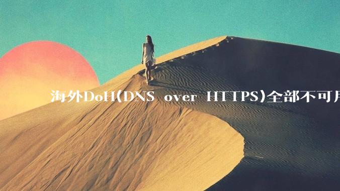海外DoH(DNS over HTTPS)全部不可用了？是否有其他替代方式？