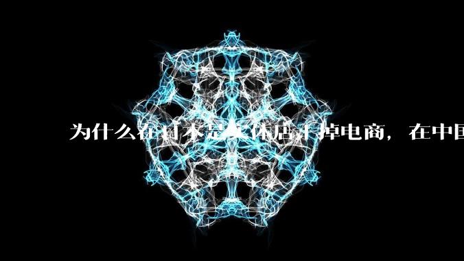 为什么在日本是实体店干掉电商，在中国却是电商干掉实体？