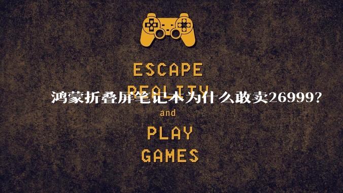 鸿蒙折叠屏笔记本为什么敢卖26999？