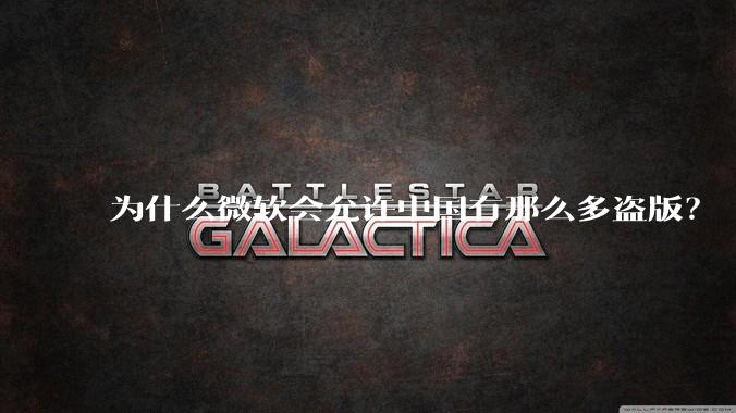 为什么微软会允许中国有那么多盗版？
