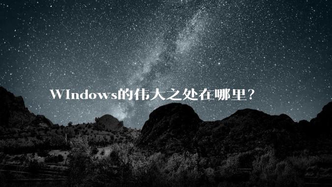 Windows的伟大之处在哪里？
